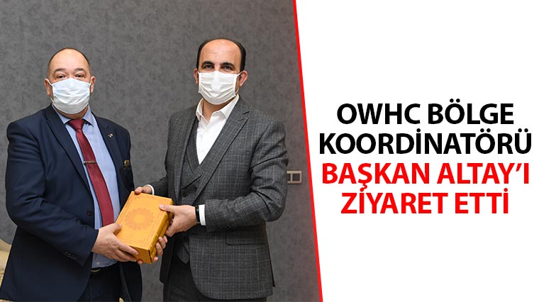 OWHC Bölge Koordinatörü Başkan Altay’ı Ziyaret Etti