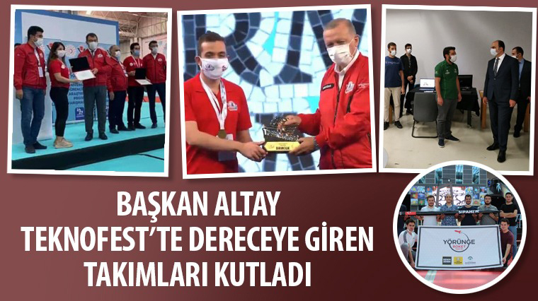 Başkan Altay TEKNOFEST’te Dereceye Giren Takımları Kutladı