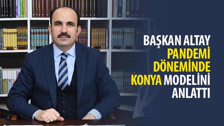 Başkan Altay Pandemi Döneminde Konya Modelini Anlattı