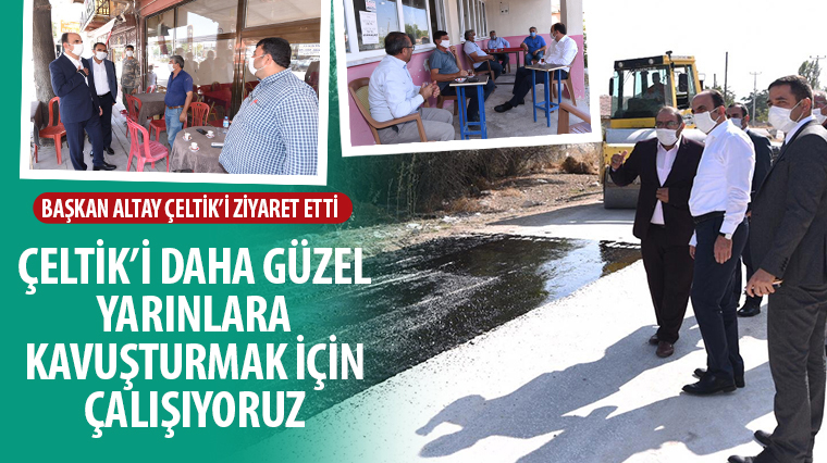 Başkan Altay Çeltik’i Ziyaret Etti