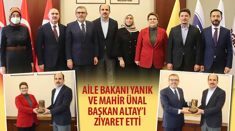 Aile Bakanı Yanık ve Mahir Ünal Başkan Altay’ı Ziyaret Etti