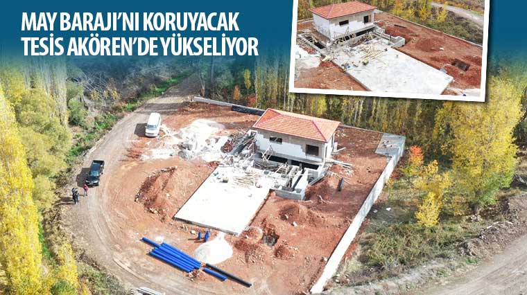 May Barajı’nı Koruyacak Tesis Akören’de Yükseliyor