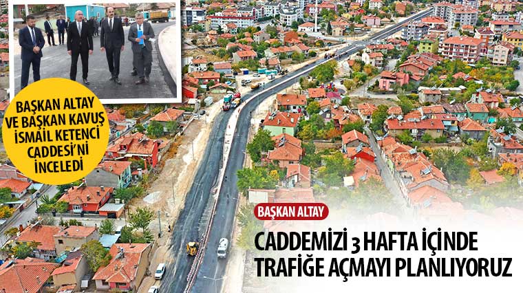 Başkan Altay ve Başkan Kavuş İsmail Ketenci Caddesi’ni İnceledi