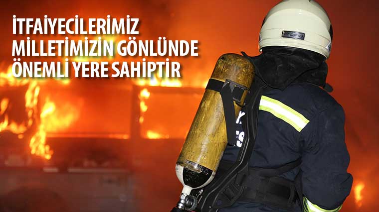 “İtfaiyecilerimiz Milletimizin Gönlünde Önemli Yere Sahiptir”