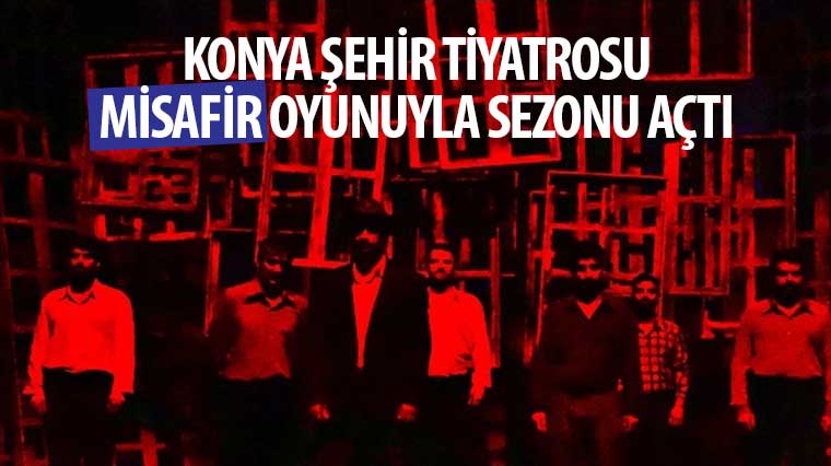 Konya Şehir Tiyatrosu “Misafir” Oyunuyla Sezonu Açtı