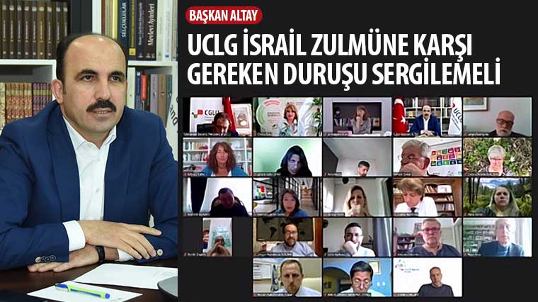 Başkanı Altay: UCLG İsrail Zulmüne Karşı Gereken Duruşu Sergilemeli