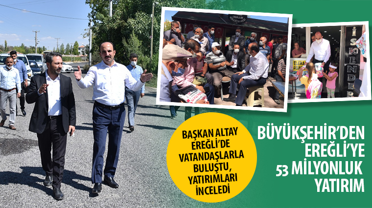 Başkan Altay Ereğli’de Vatandaşlarla Buluştu, Yatırımları İnceledi 