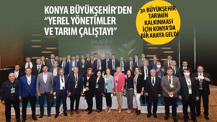 30 Büyükşehir Tarımın Kalkınması İçin Konya’da Bir Araya Geldi