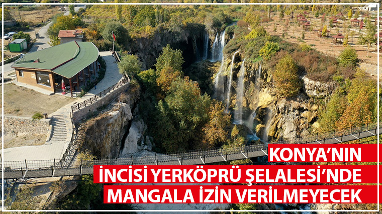 Konya’nın İncisi Yerköprü Şelalesi’nde Mangala İzin Verilmeyecek