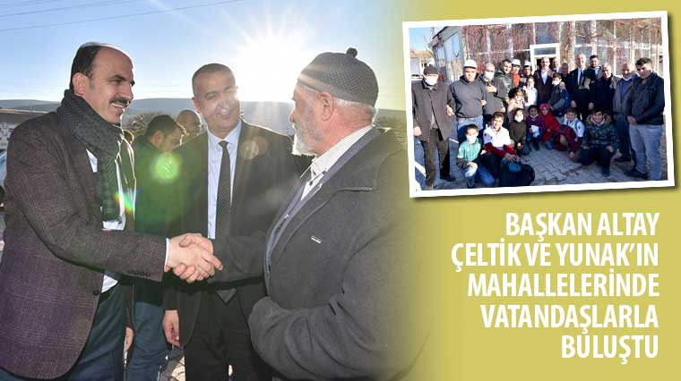 Başkan Altay Çeltik ve Yunak’ın Mahallelerinde Vatandaşlarla Buluştu 