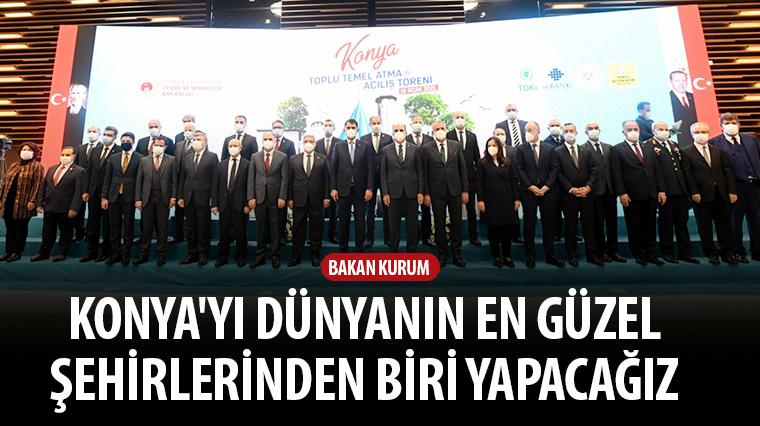 Bakan Kurum: Konya’yı Dünyanın En Güzel Şehirlerinden Biri Yapacağız