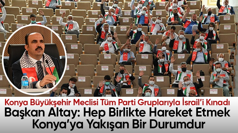 Konya Büyükşehir Meclisi Tüm Parti Gruplarıyla İsrail’i Kınadı