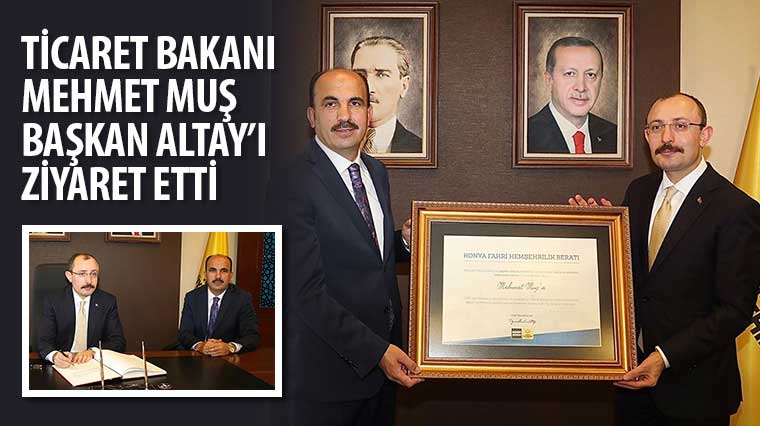 Ticaret Bakanı Mehmet Muş Başkan Altay’ı Ziyaret Etti 