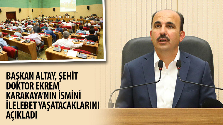 Başkan Altay, Şehit Doktor Ekrem Karakaya’nın İsmini İlelebet Yaşatacaklarını Açıkladı 