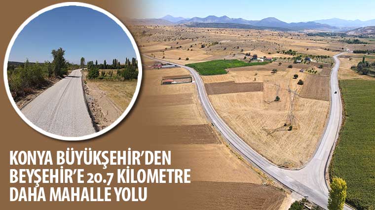 Konya Büyükşehir’den Beyşehir’e 20.7 KM Daha Mahalle Yolu 