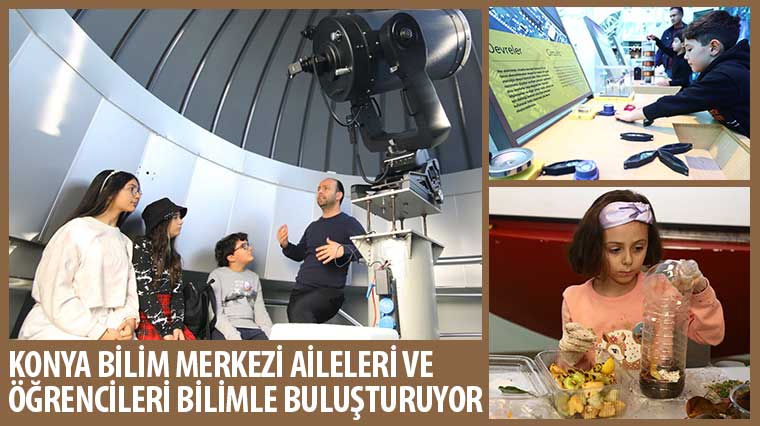 Konya Bilim Merkezi Aileleri ve Öğrencileri Bilimle Buluşturuyor