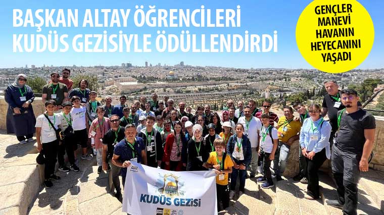 Başkan Altay Öğrencileri Kudüs Gezisiyle Ödüllendirdi 