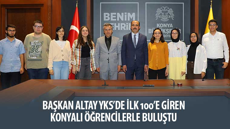 Başkan Altay YKS’de İlk 100’e Giren Konyalı Öğrencilerle Buluştu 