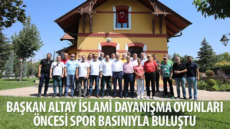 Başkan Altay İslami Dayanışma Oyunları Öncesi Spor Basınıyla Buluştu