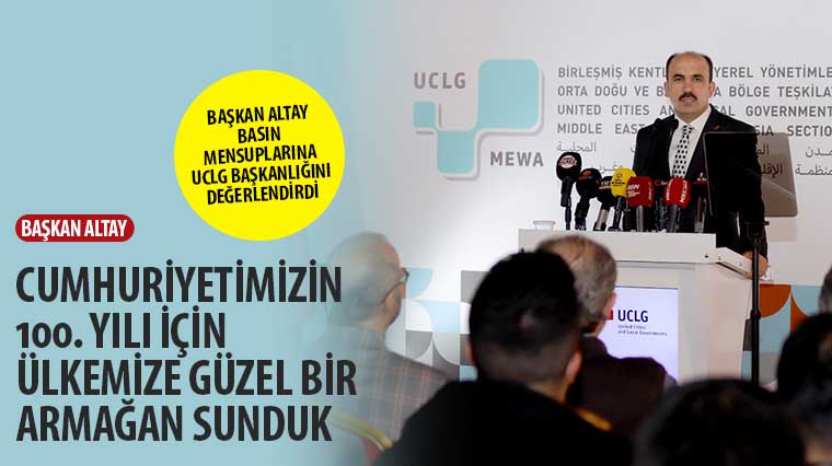 Başkan Altay Basın Mensuplarına UCLG Başkanlığını Değerlendirdi