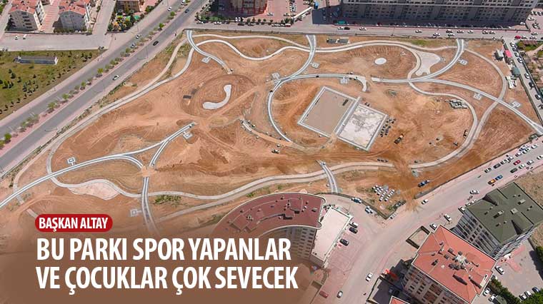 Başkan Altay: “Spor Yapanlar ve Çocuklar Bu Parkı Çok Sevecek”