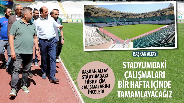 Başkan Altay: “Stadyumdaki Çalışmaları Bir Hafta İçinde Tamamlayacağız”