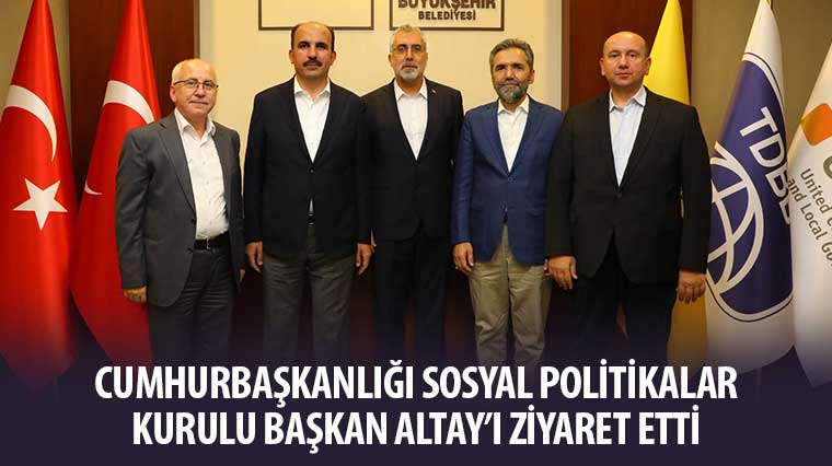 Cumhurbaşkanlığı Sosyal Politikalar Kurulu Başkan Altay’ı Ziyaret Etti