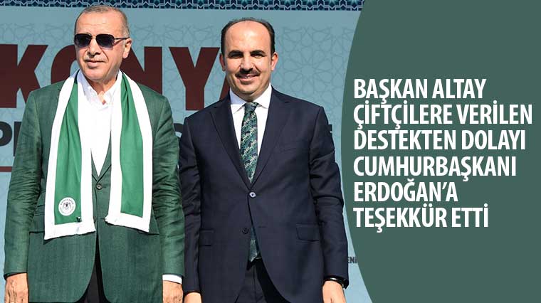 Başkan Altay Çiftçilere Verilen Destekten Dolayı Cumhurbaşkanı Erdoğan’a Teşekkür Etti