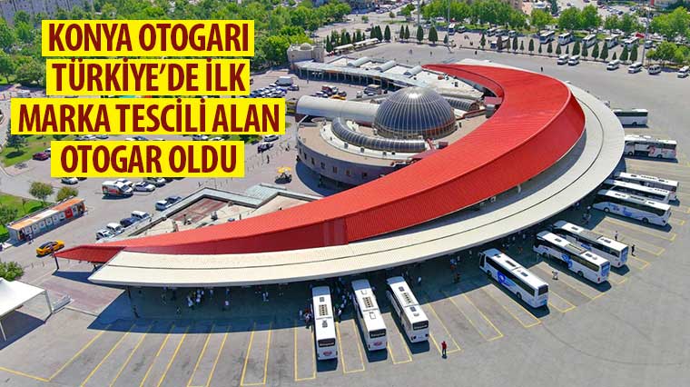 Konya Otogarı Türkiye’de İlk Marka Tescili Alan Otogar Oldu