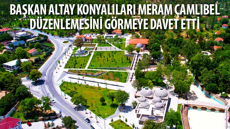 Başkan Altay Konyalıları Meram Çamlıbel Düzenlemesini Görmeye Davet Etti