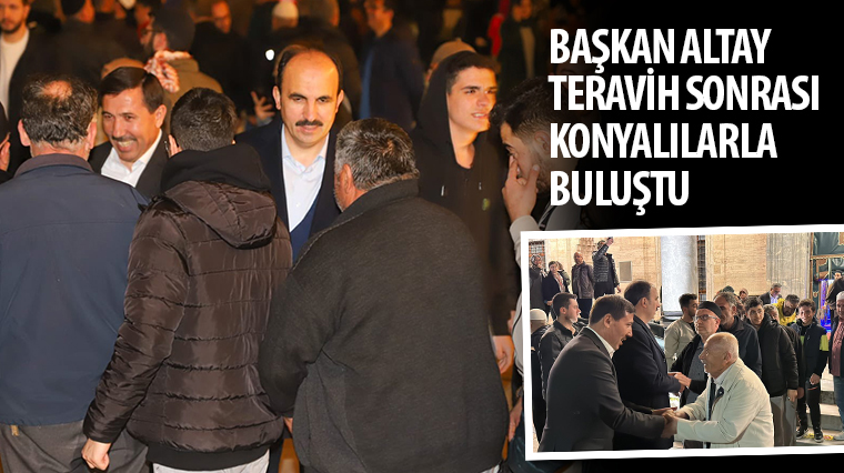 Başkan Altay Teravih Sonrası Konyalılarla Buluştu