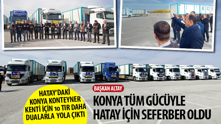 Hatay’daki Konya Konteyner Kenti İçin 10 TIR Daha Dualarla Yola Çıktı 