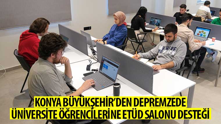 Konya Büyükşehir’den Depremzede Üniversite Öğrencilerine Etüd Salonu Desteği