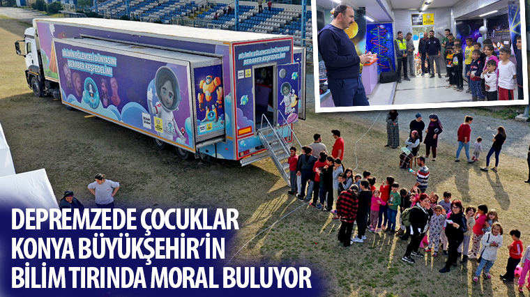 Depremzede Çocuklar Konya Büyükşehir`in Bilim Tırı`nda Moral Buluyor