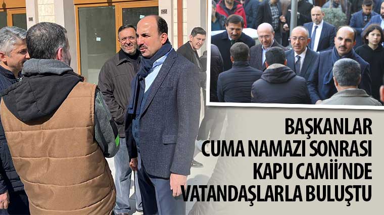 Başkanlar Cuma Namazı Sonrası Kapu Camii’nde Vatandaşlarla Buluştu