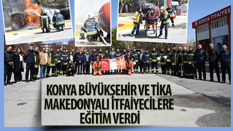 Konya Büyükşehir ve TİKA Makedonyalı İtfaiyecilere Eğitim Verdi 