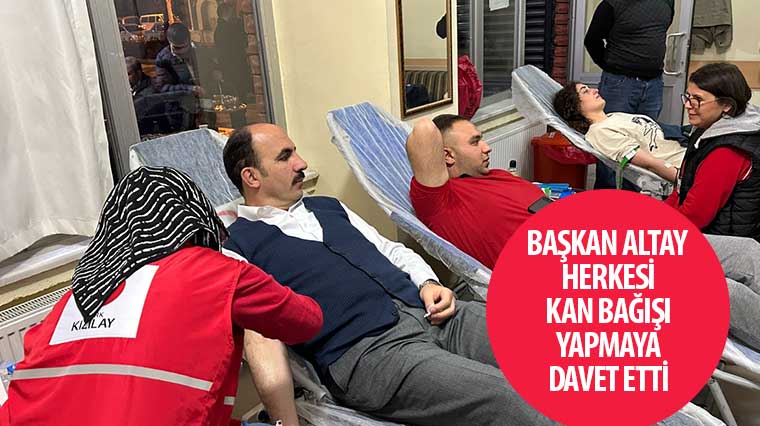 Başkan Altay Herkesi Kan Bağışı Yapmaya Davet Etti