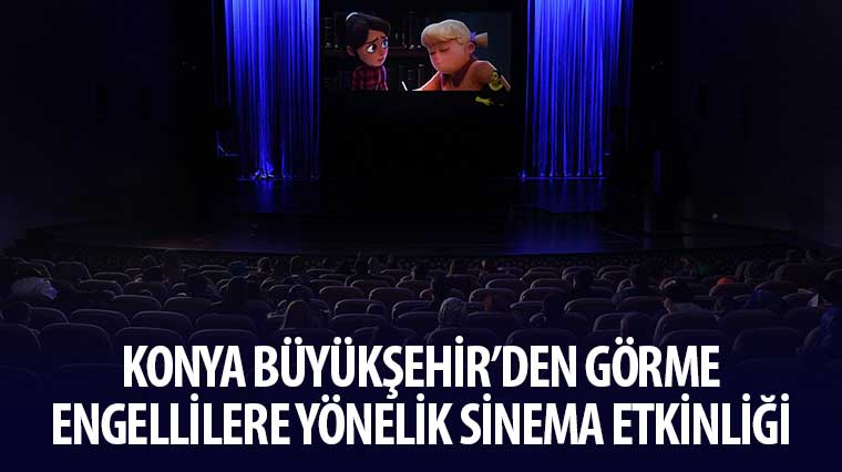 Konya Büyükşehir’den Görme Engellilere Yönelik Sinema Etkinliği