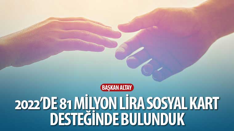 Başkan Altay: “2022’de 81 Milyon Lira Sosyal Kart Desteğinde Bulunduk”