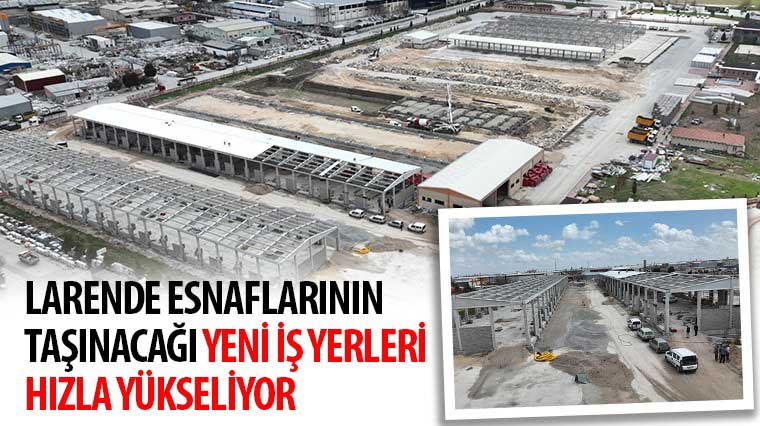 Larende Esnaflarının Taşınacağı Yeni İş Yerleri Hızla Yükseliyor